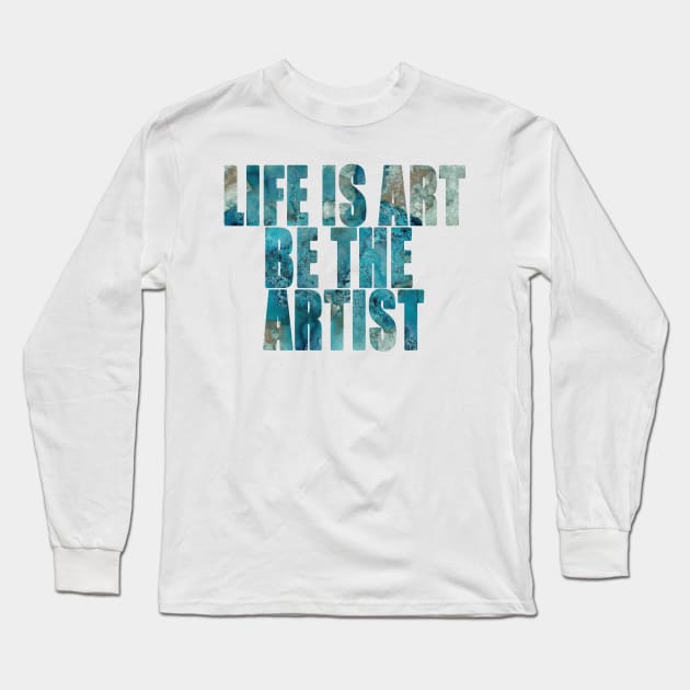 Word Art Life Is Art Be The Artist from original abstract alcohol ink art, inspirational word art, text art Long Sleeve T-Shirt by ConniSchaf